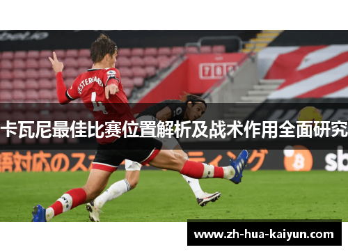 卡瓦尼最佳比赛位置解析及战术作用全面研究 卡瓦尼最佳比赛位置解析及战术作用全面研究