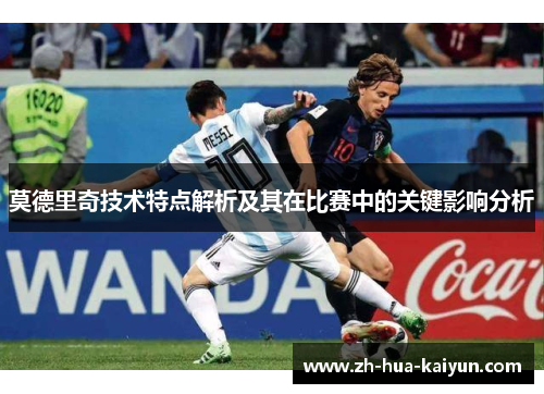 莫德里奇技术特点解析及其在比赛中的关键影响分析 莫德里奇技术特点解析及其在比赛中的关键影响分析