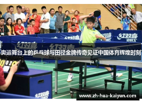 奥运舞台上的乒乓球与田径金牌传奇见证中国体育辉煌时刻 奥运舞台上的乒乓球与田径金牌传奇见证中国体育辉煌时刻