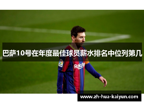 巴萨10号在年度最佳球员薪水排名中位列第几 巴萨10号在年度最佳球员薪水排名中位列第几