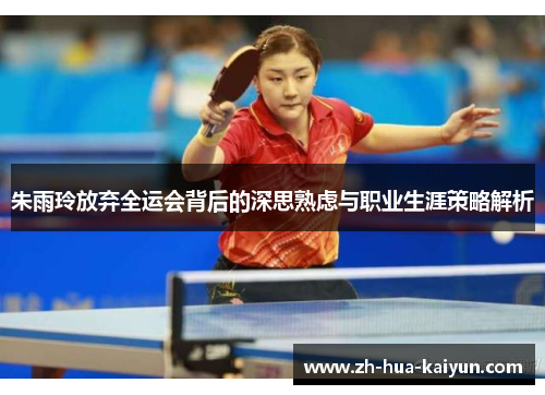 朱雨玲放弃全运会背后的深思熟虑与职业生涯策略解析 朱雨玲放弃全运会背后的深思熟虑与职业生涯策略解析